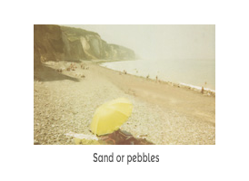 Sand or pebbles